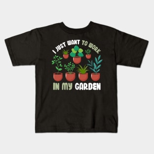 Funny Gardener Pun Plant Lover Gift I Just Want To Work In My Garden Kids T-Shirt